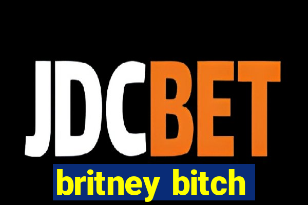 britney bitch