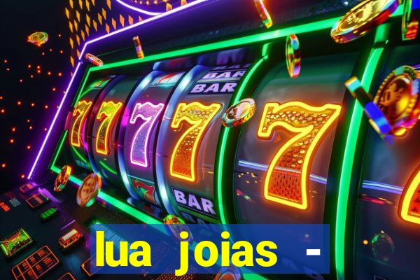 lua joias - reclame aqui