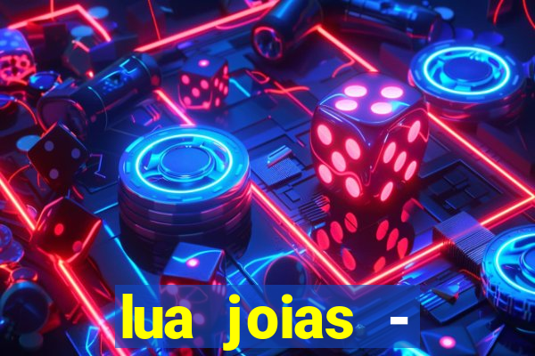 lua joias - reclame aqui