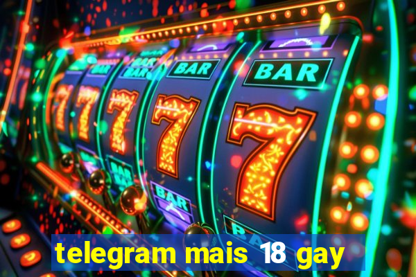 telegram mais 18 gay