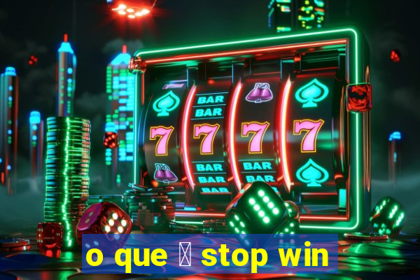 o que 茅 stop win