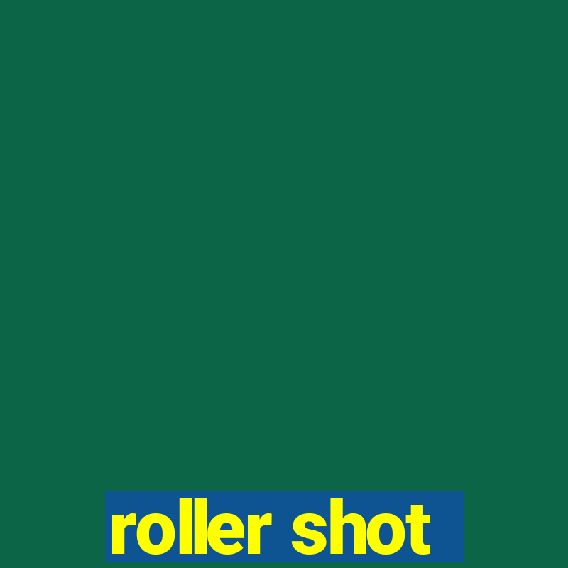 roller shot