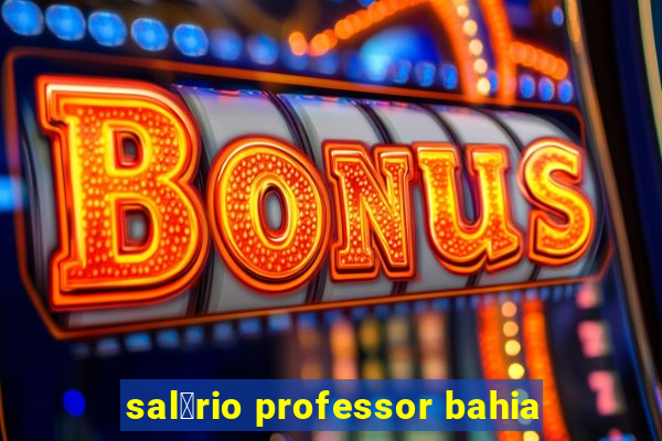 sal谩rio professor bahia