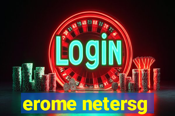 erome netersg