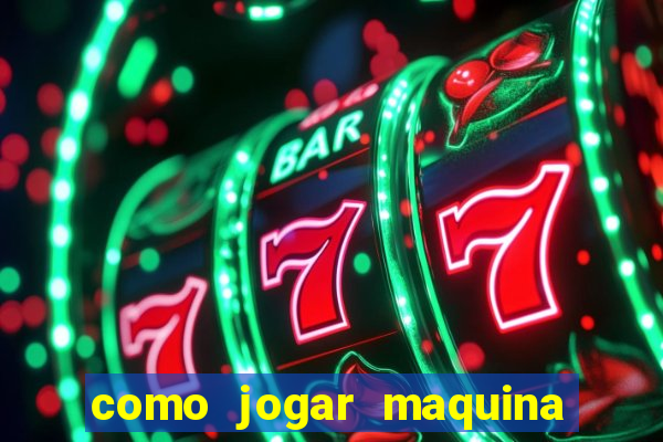 como jogar maquina de cassino