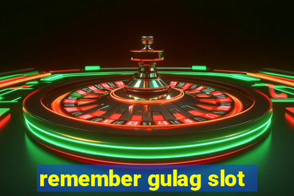 remember gulag slot