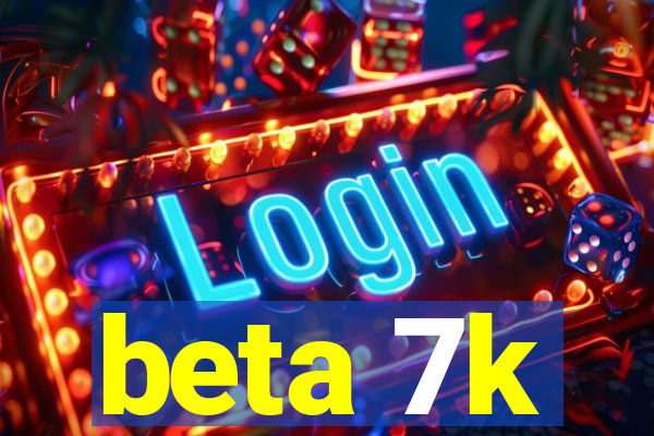 beta 7k