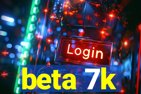 beta 7k