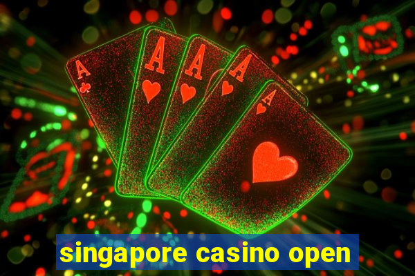 singapore casino open