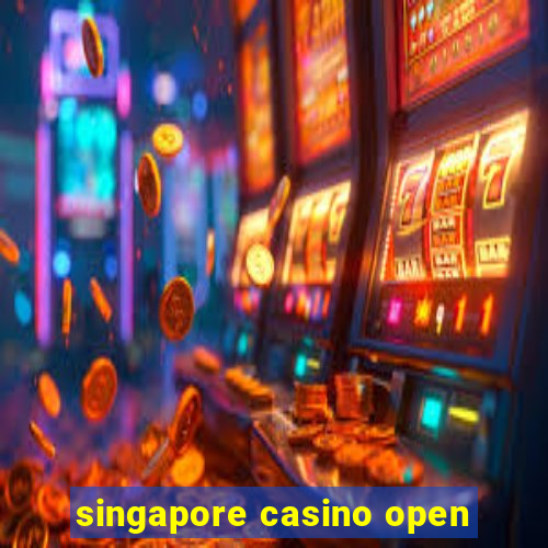 singapore casino open