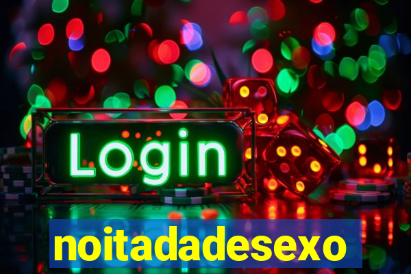 noitadadesexo