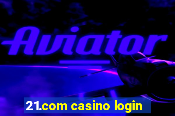 21.com casino login