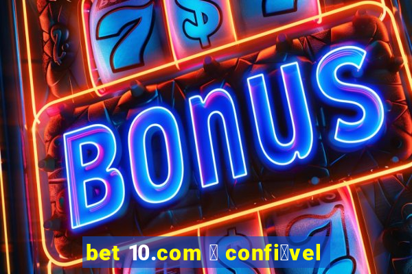 bet 10.com 茅 confi谩vel