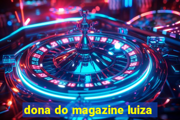 dona do magazine luiza