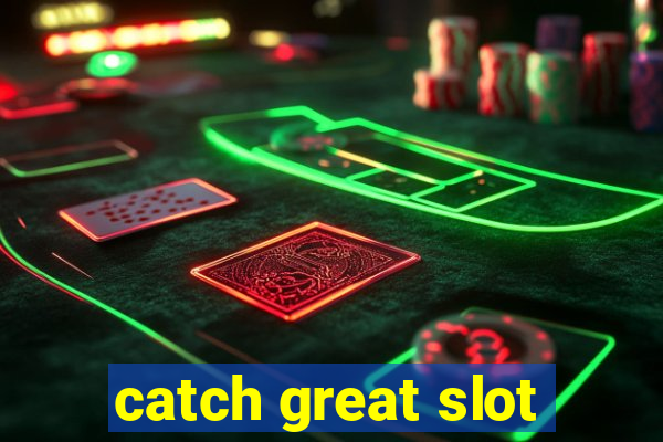 catch great slot