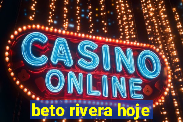 beto rivera hoje