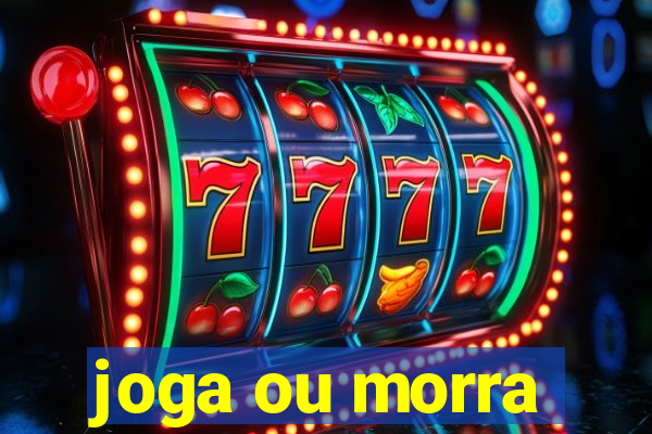 joga ou morra