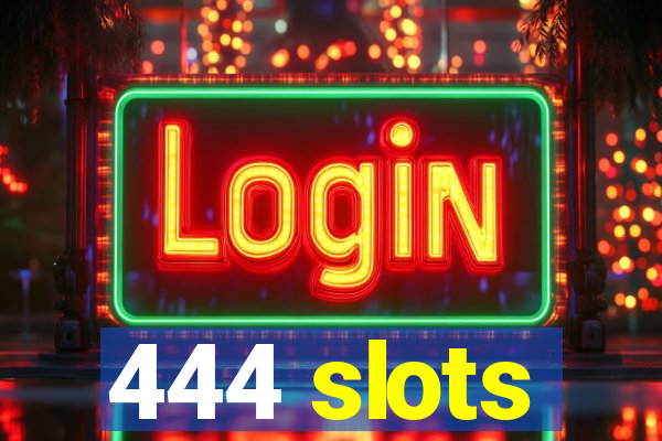 444 slots