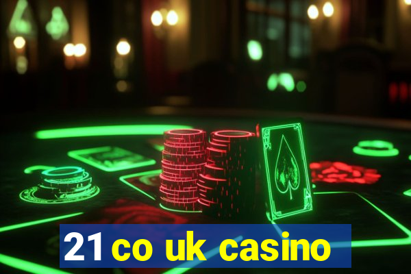 21 co uk casino