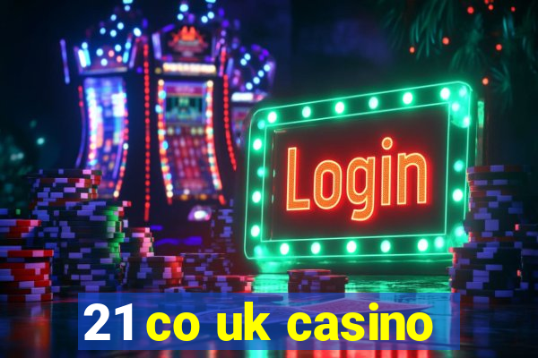 21 co uk casino