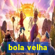 bola velha