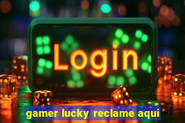 gamer lucky reclame aqui