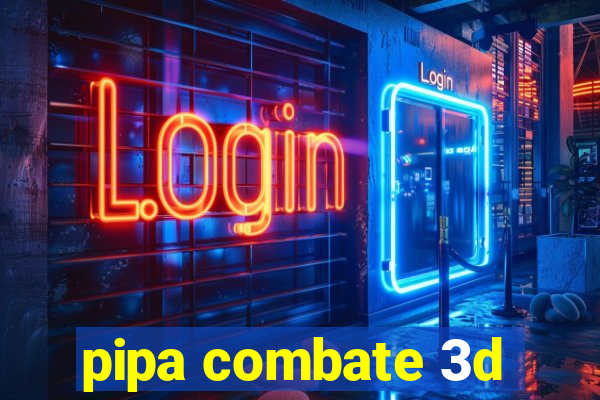 pipa combate 3d