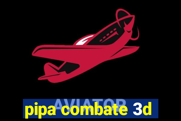 pipa combate 3d