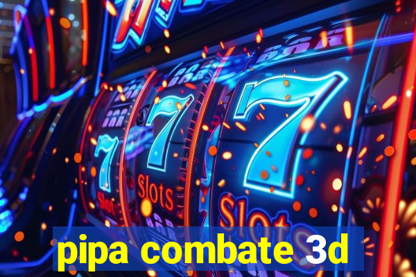 pipa combate 3d