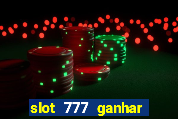 slot 777 ganhar dinheiro de verdade