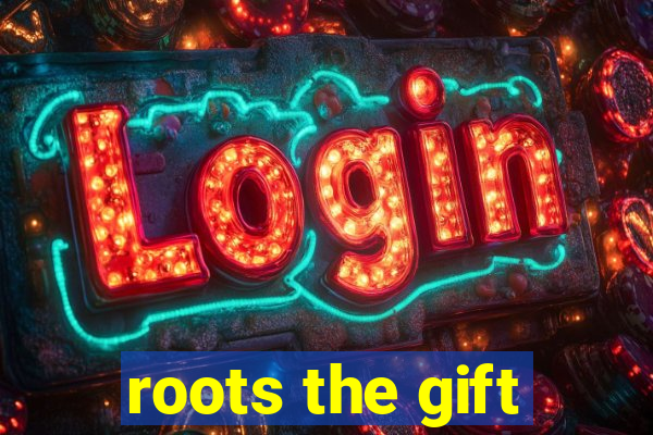 roots the gift