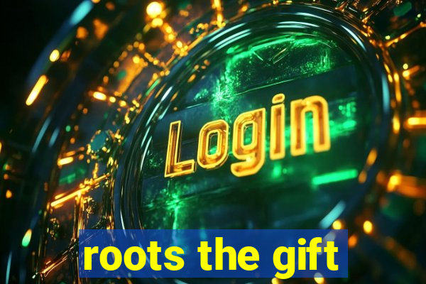 roots the gift