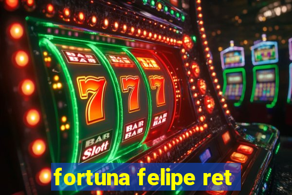 fortuna felipe ret