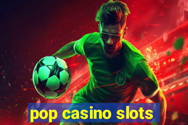 pop casino slots