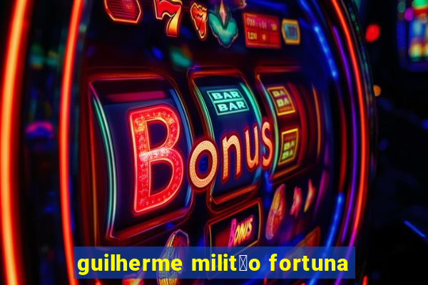 guilherme milit茫o fortuna