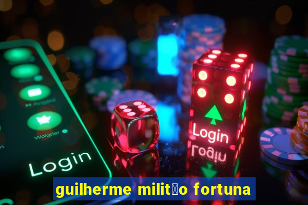 guilherme milit茫o fortuna