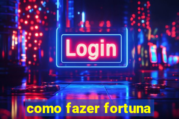 como fazer fortuna