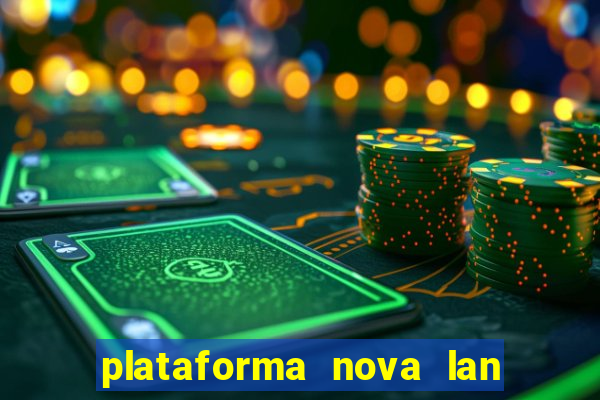 plataforma nova lan  ada hoje 2024