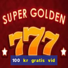 100 kr gratis vid registrering casino 2018