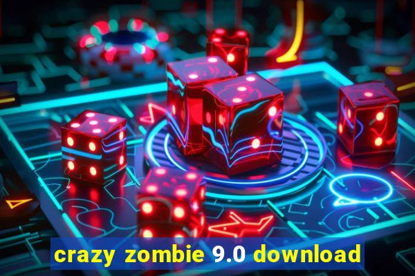 crazy zombie 9.0 download