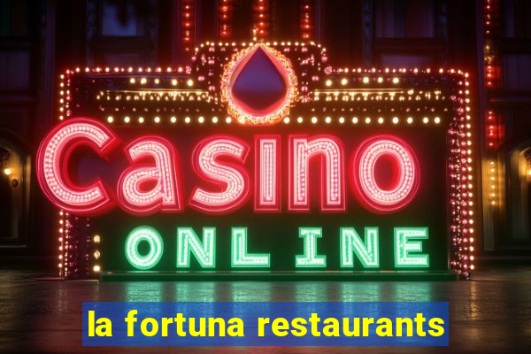 la fortuna restaurants