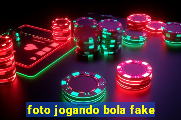 foto jogando bola fake