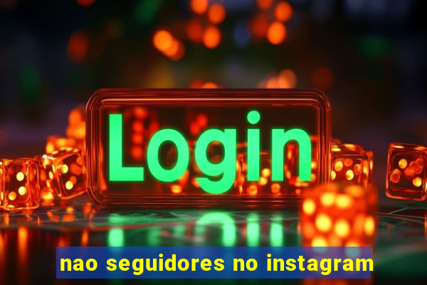 nao seguidores no instagram