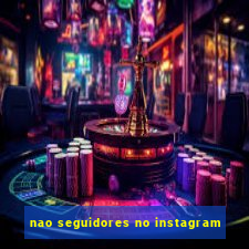 nao seguidores no instagram