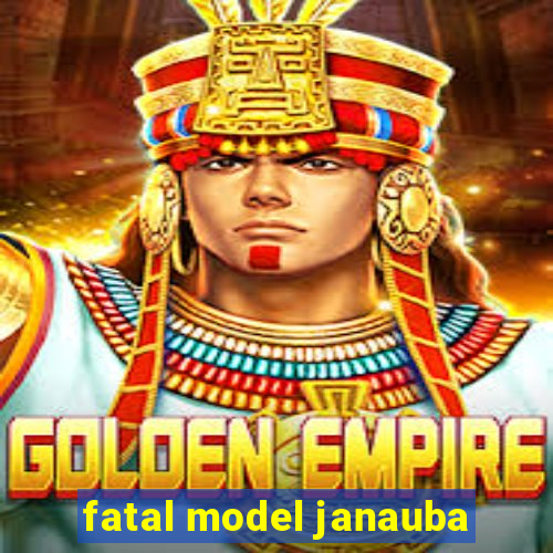 fatal model janauba