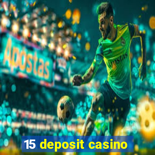 15 deposit casino