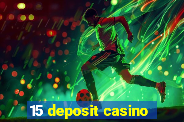 15 deposit casino