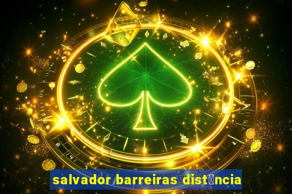 salvador barreiras dist芒ncia