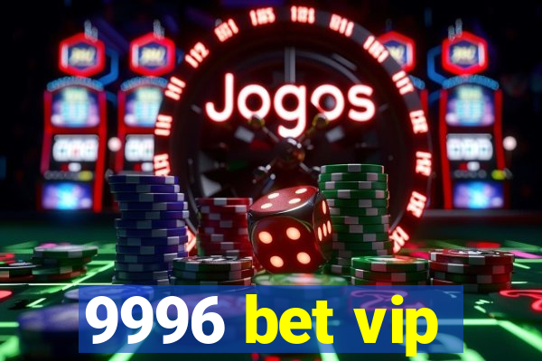 9996 bet vip