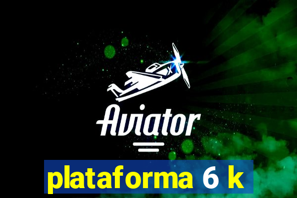 plataforma 6 k